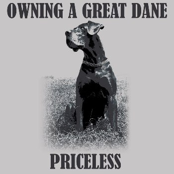 New! Owing a Great Dane - Priceless T-shirt $15.00