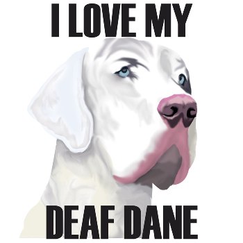 New! I Love my Deaf Dane (2XL - 5XL) $18.00