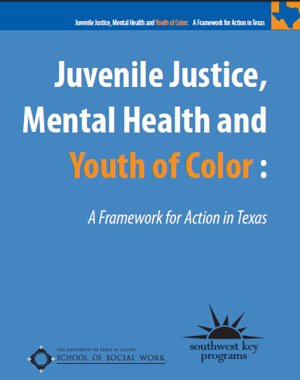 Juvenile Justice, Mental Health and Youth of Color:  A Framework for Action in Texas