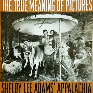 The True Meaning of Pictures: Shelby Lee Adams’ Appalachia