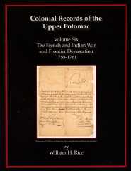 Colonial Records of the Upper Potomac -- Volume Six -- The French and Indian War and Frontier Devastation 1755-1761