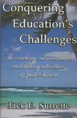Conquering Education's Challenges The Coaching, Administrative and Lifelong Adventures of Jack Surrette