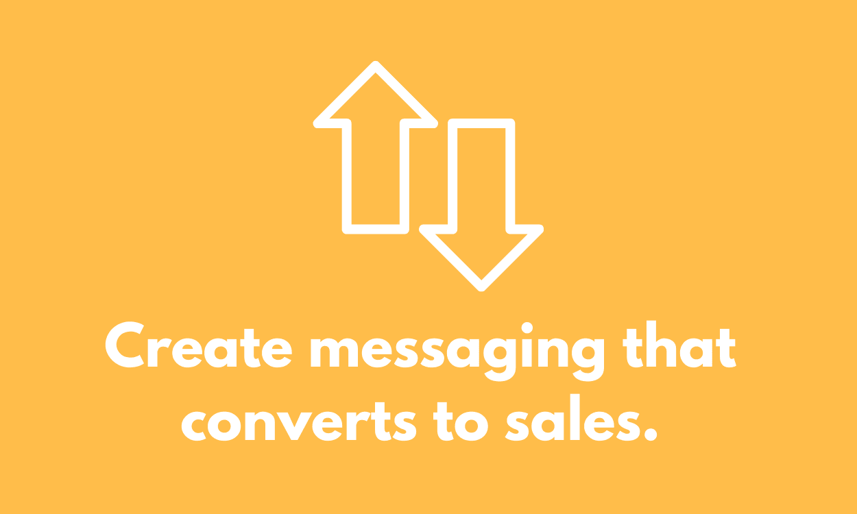 Create messaging that converts to sales. 