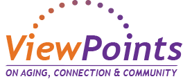ViewPoints on Aging, Connection & Community