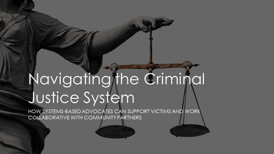 Navigating a Domestic Violence Case Through the Criminal Justice System: How System-Based Advocates Can Support Victims and Work Collaboratively with Community Partners