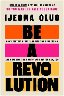 Be a Revolution: How Everyday People Are Fighting Oppression and Changing the World--And How You Can, Too by Ijeoma Oluo, 2024