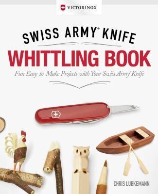Victorinox Swiss Army Knife Whittling Book: Fun, Easy-to-make Projects with Your Swiss Army Knife