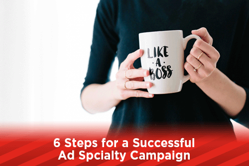 6 Steps for a Successful Ad Specialty Campaign