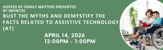 A green promotional banner for an assistive technology webinar hosted by Family Matters and presented by Infinitec. The text reads “Bust the Myths and Demystify the Facts Related to Assistive Technology (AT)” with the date and time listed as April 14, 202