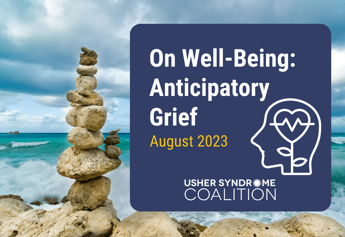 A photo of a stack of rocks balanced on the beach with the ocean visible in the background. White and gold text on a navy background reads: On Well-Being: Anticipatory Grief. August 2023. The Usher Syndrome Coalition logo is below the text.