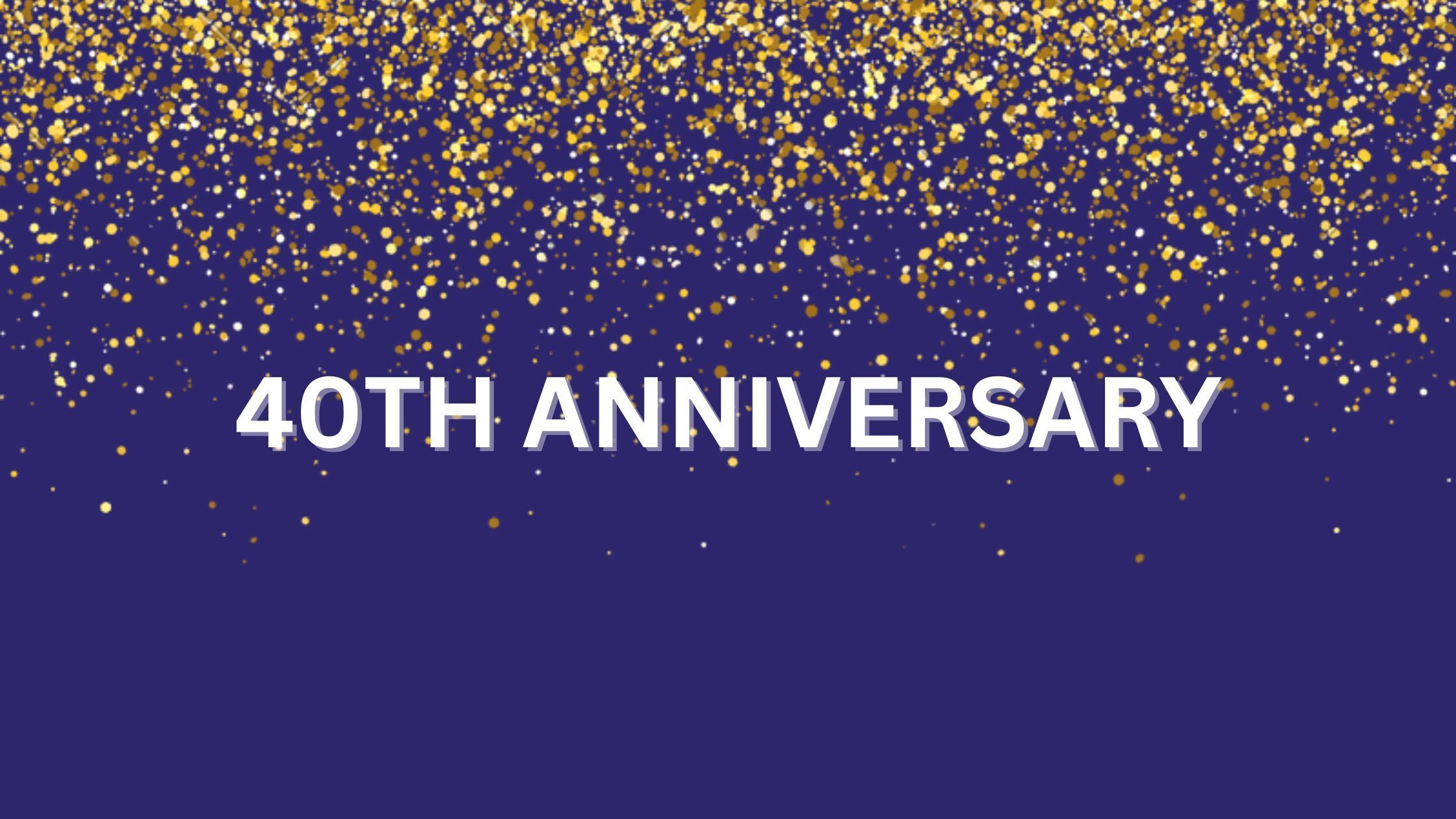 "40TH ANNIVERSARY" in bold white text on a deep blue background. Gold and white confetti-like glitter showers down from the top.