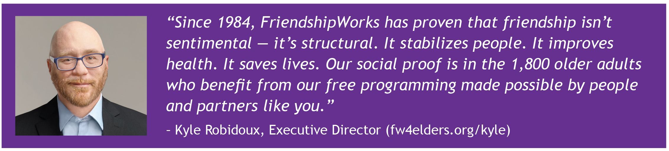 Quote from Kyle Robidoux, FriendshipWorks' Executive Director