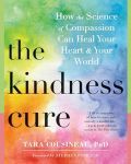 The Kindness Cure: How the Science of Compassion Can Heal Your Heart and Your World book cover