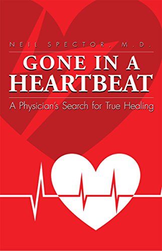 Gone in a Heartbeat: A Physician's Search for True Healing by Dr. Neil Spector