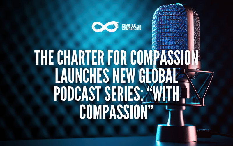 The Charter for Compassion Launches New Global Podcast Series: With Compassion