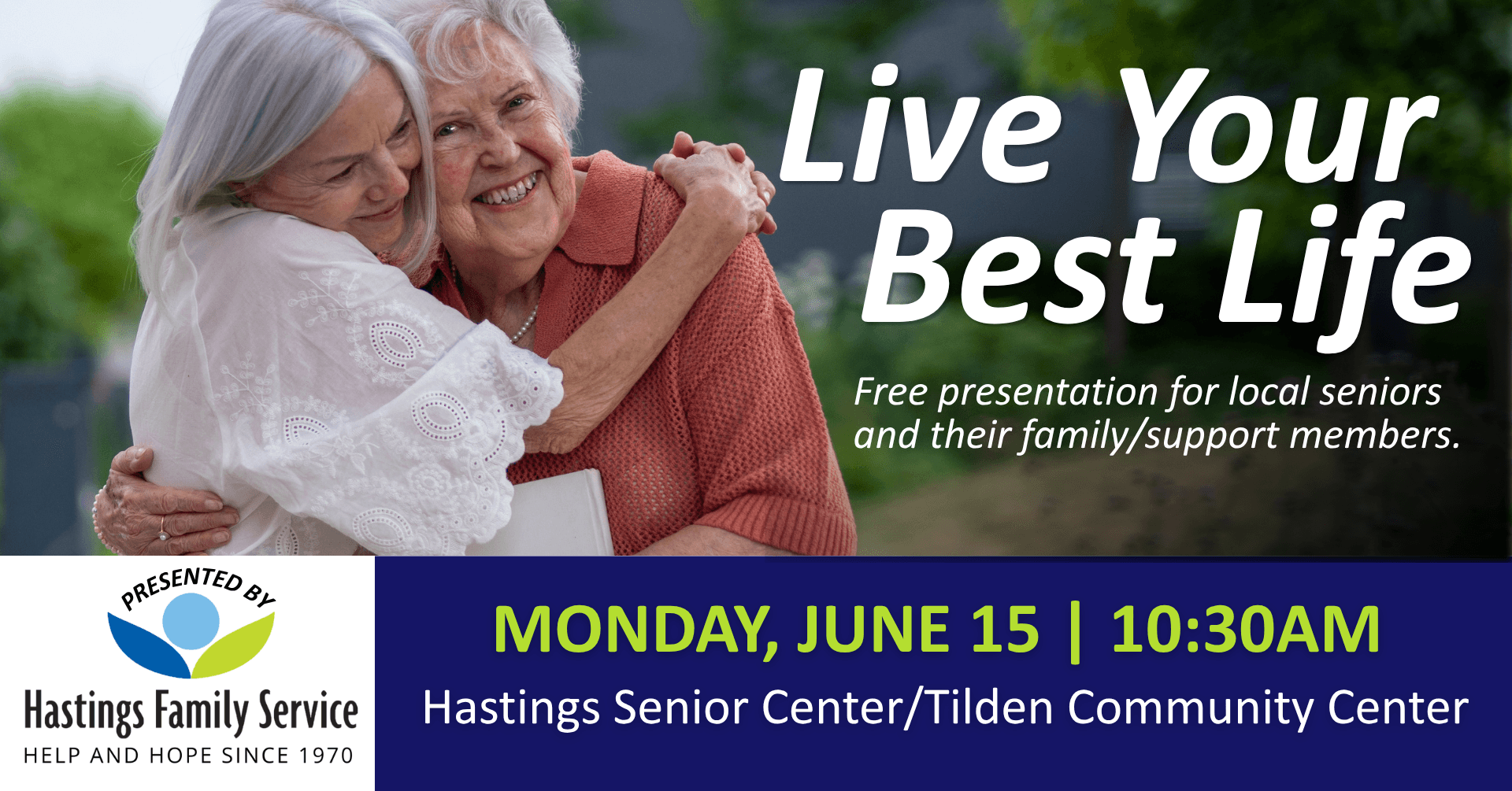 Two white-haired women hugging and smiling text reads live  your best life, free presentation for local seniors and their family/support members, Monday June 15, 10:30am, Hastings Senior Center, presented by with Hastings Family Service logo