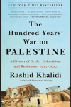 The Hundred Years’ War on Palestine: A History of Settler Colonialism and Resistance