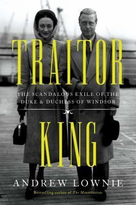  Traitor King : The Scandalous Exile of The Duke & Duchess of Windsor