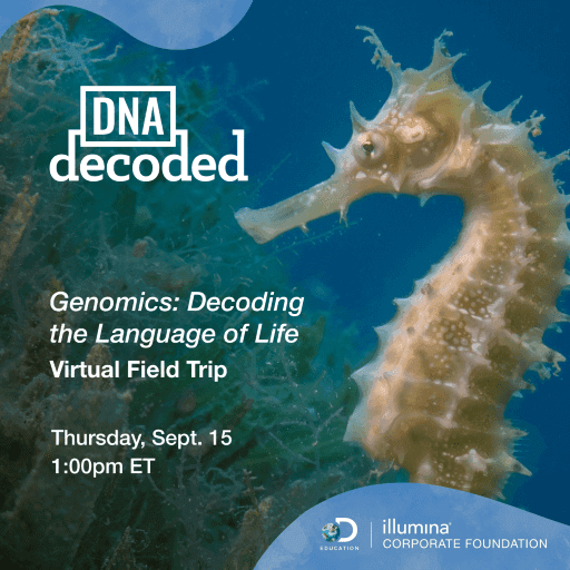 Announcement depicting a seahorse swimming under water with the words DNA decoded. Announcement reads, “Genomics: Decoding the Language of Life Virtual Field Trip, Thursday, September 15, at 1:00 PM ET, Discovery Education Illumina Corporate Foundation.