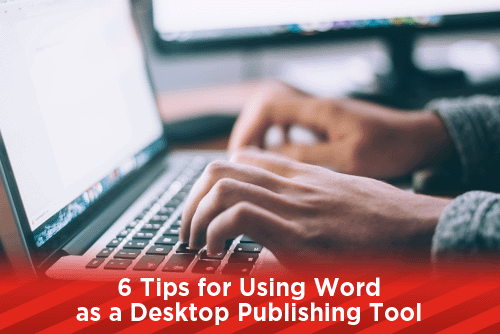 6 Tips for Using Word as a Desktop Publishing Tool
