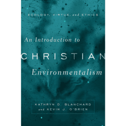 An Introduction to Christian Environmentalism: Ecology, Virtue, and Ethics