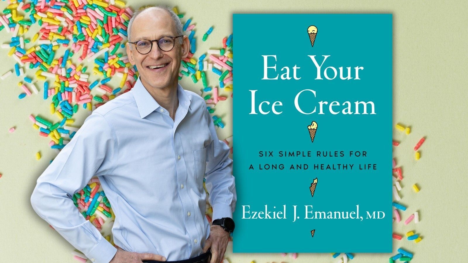 Photo of author Dr. Ezekiel J. Emanuel next to his book, Eat Your Ice Cream: Six Simple Rules for A Long and Healthy Life