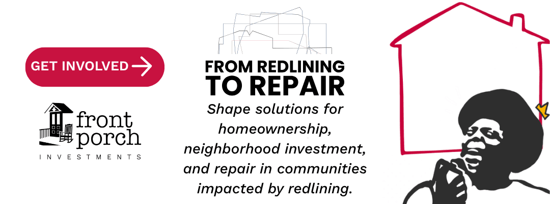From Redlining to Repair - Shape Solutions for Homeownership, neighborhood investment, and repair in communities impacted by redlining.