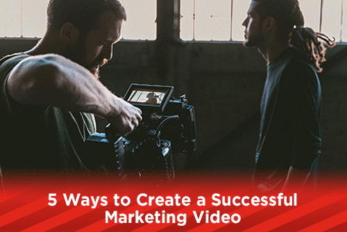 5 Ways to Create a Successful Marketing Video