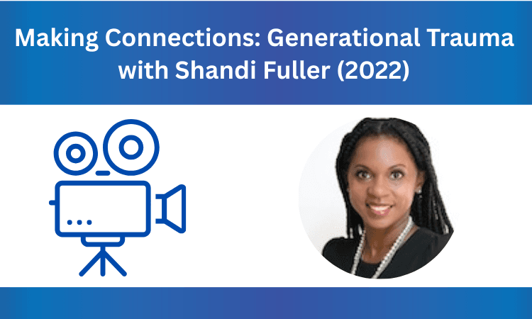 Watch "Making Connections: Generational Trauma" with Dr. Shandi Fuller
