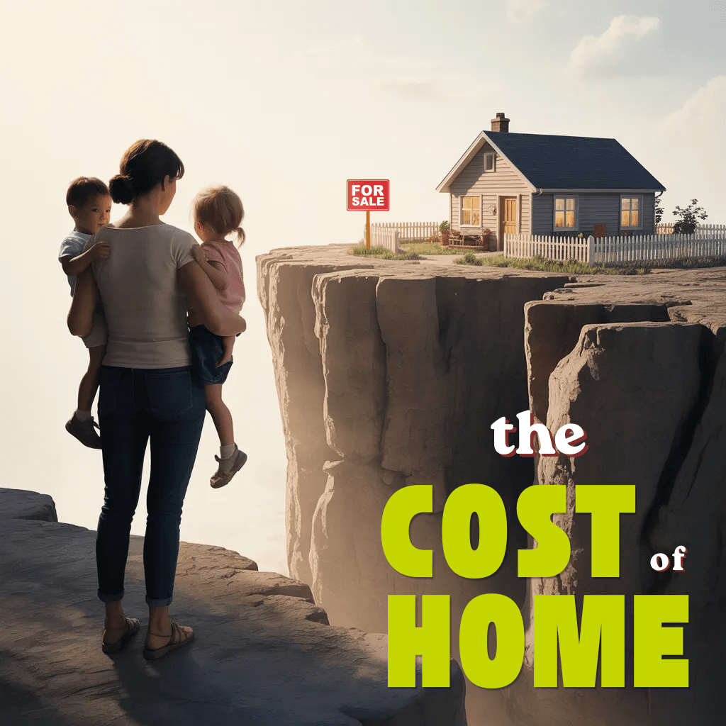 A parent holding two children stands at the edge of a cliff, looking across a wide gap toward a small house with a For Sale sign. Large text reads “the cost of home.”