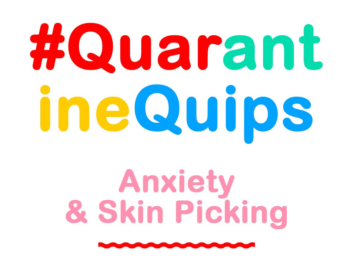 Quarantine Quips: Anxiety & Skin Picking