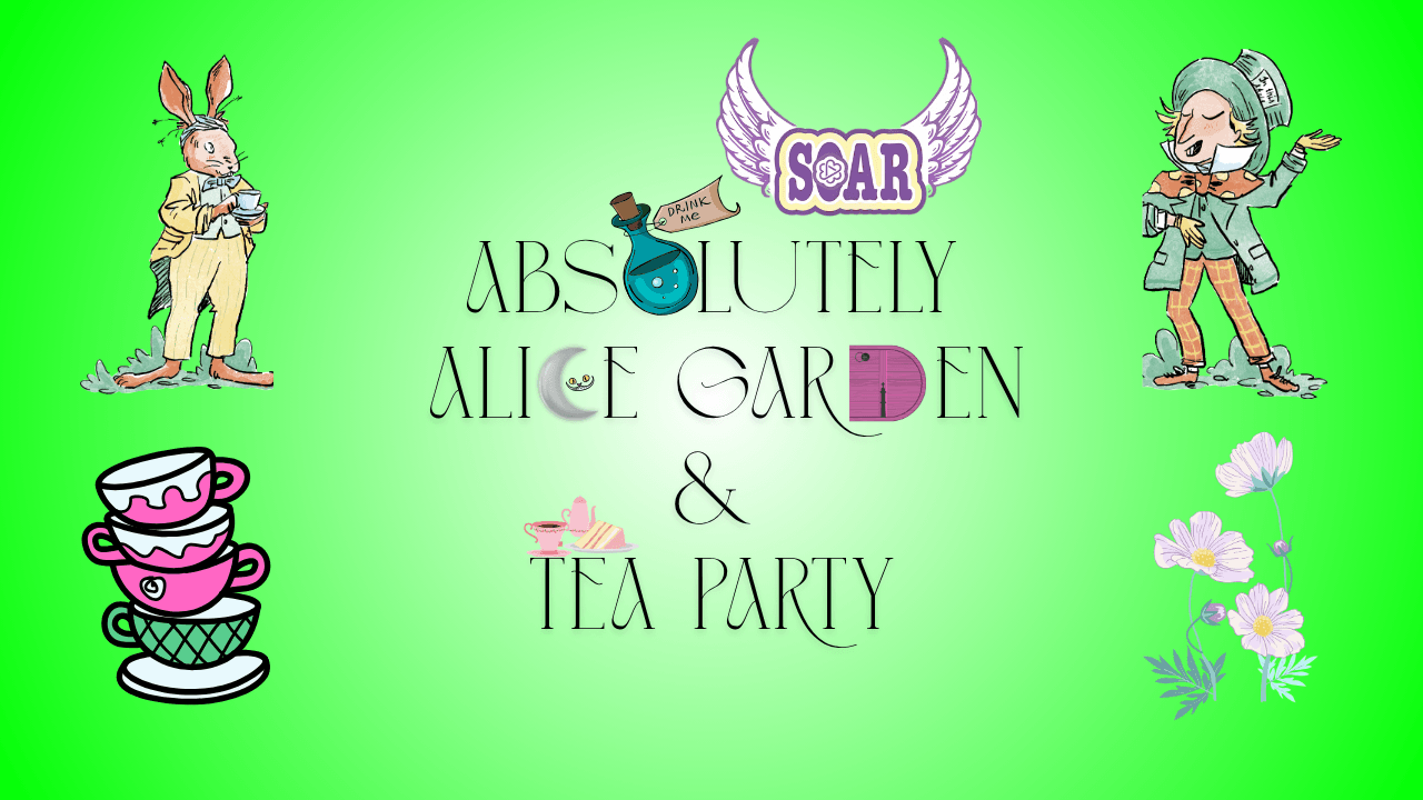 SOAR Absolutely Alice Garden & Tea Party