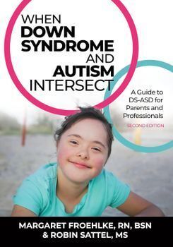 When Down Syndrome and Autism Intersect: A Guide to DS-ASD for Parents and Professionals ~ 2nd Edition