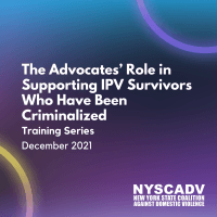 The Advocates Role in Supporting IPV Survivors Who Have Been Criminalized Training Series