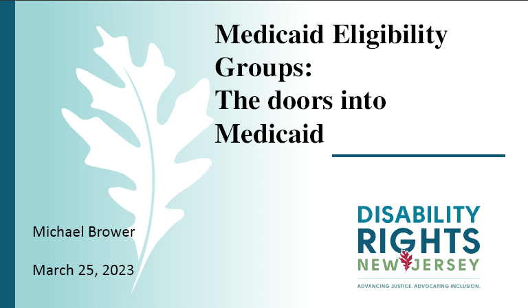 3/25/23 DRNJ Presentation Slides: Medicaid Eligibility Groups: The doors into Medicaid