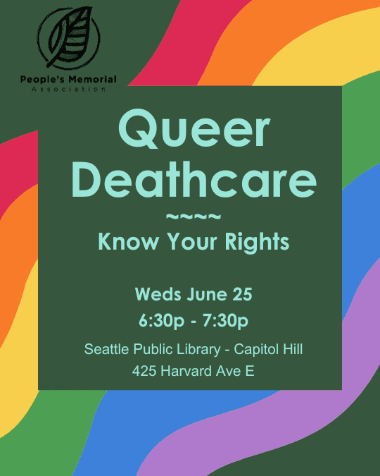 Rainbow background of "Queer Deathcare - Know Your Rights" June 25th 6:30p Capitol Hill Public Library Seattle