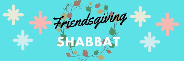 Friendsgiving Shabbat Dinner
