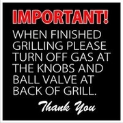 IMPORTANT When finished grilling please turn off gas at knobs and ball valve at back of grill