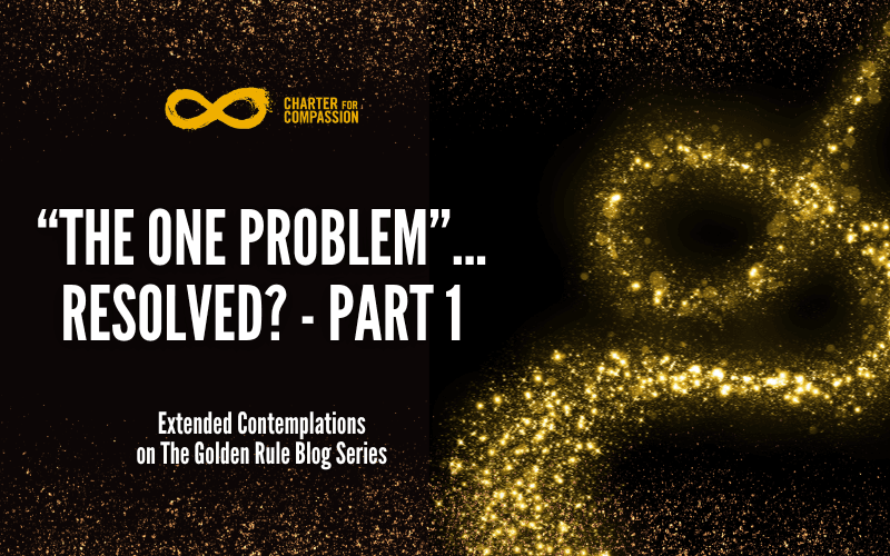 Extended Contemplations on The Golden Rule: “The One Problem” ... Resolved? - Part 1