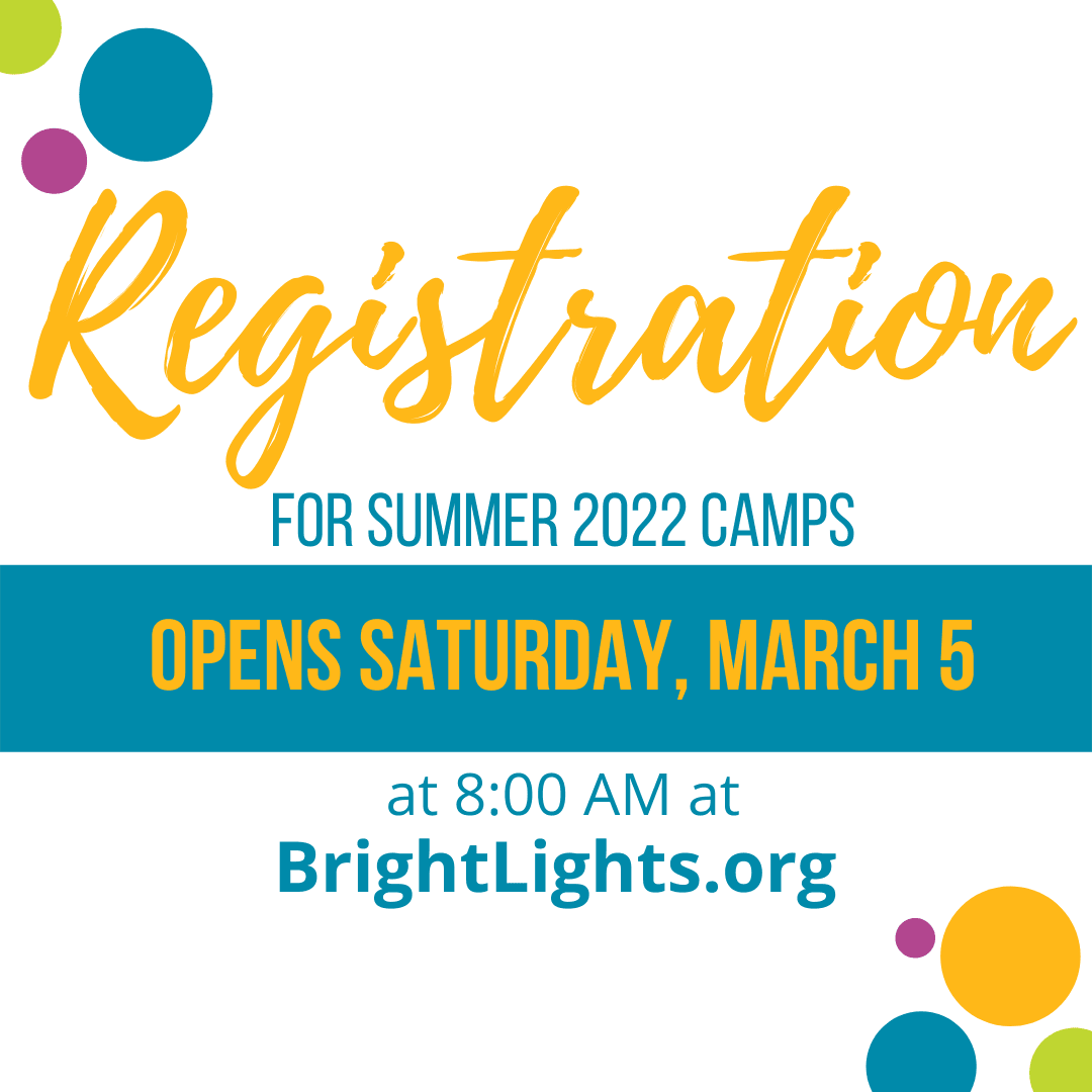 Registration for Summer 2022 Camps opens Saturday, March 5 at 8 AM at BrightLIghts.org