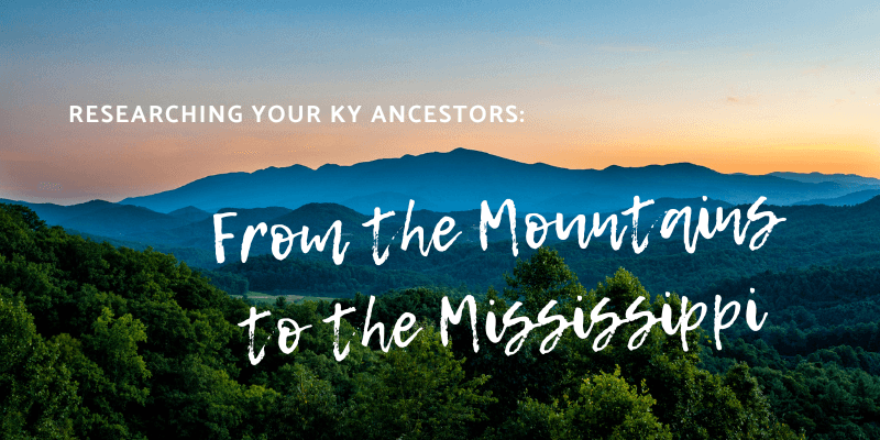 Summer 2022 Seminar: Researching Your Kentucky Ancestors: From the Mountains to the Mississippi