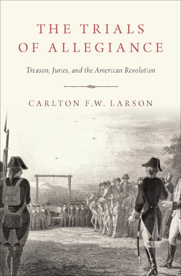 Trials of Allegiance: Treason, Juries and the American Revolution