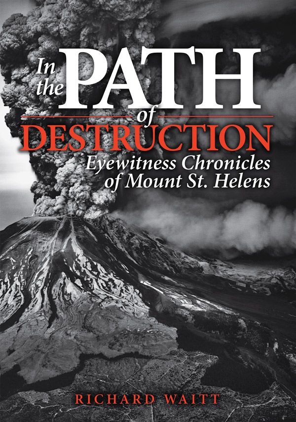 In the Path of Destruction: Eyewitness Chronicles of Mount St. Helens