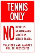 TENNIS ONLY NO bicycles, skateboards, scooters or rollerblades. Violators & Vandels will be prosecuted