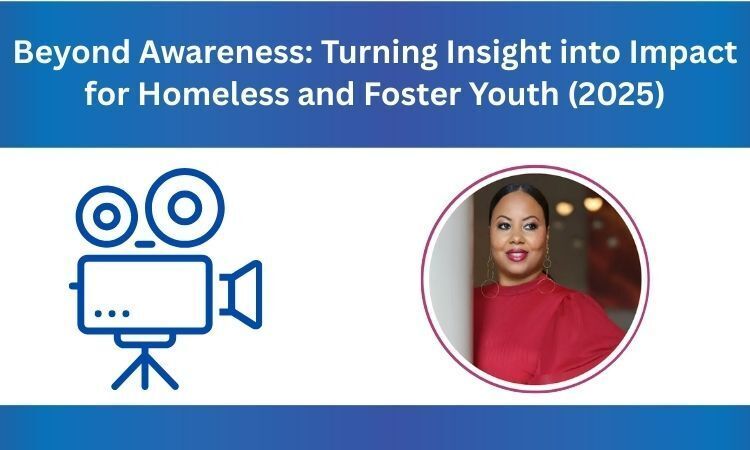 Watch "Beyond Awareness: Turning Insight into Impact for Homeless and Foster Youth"