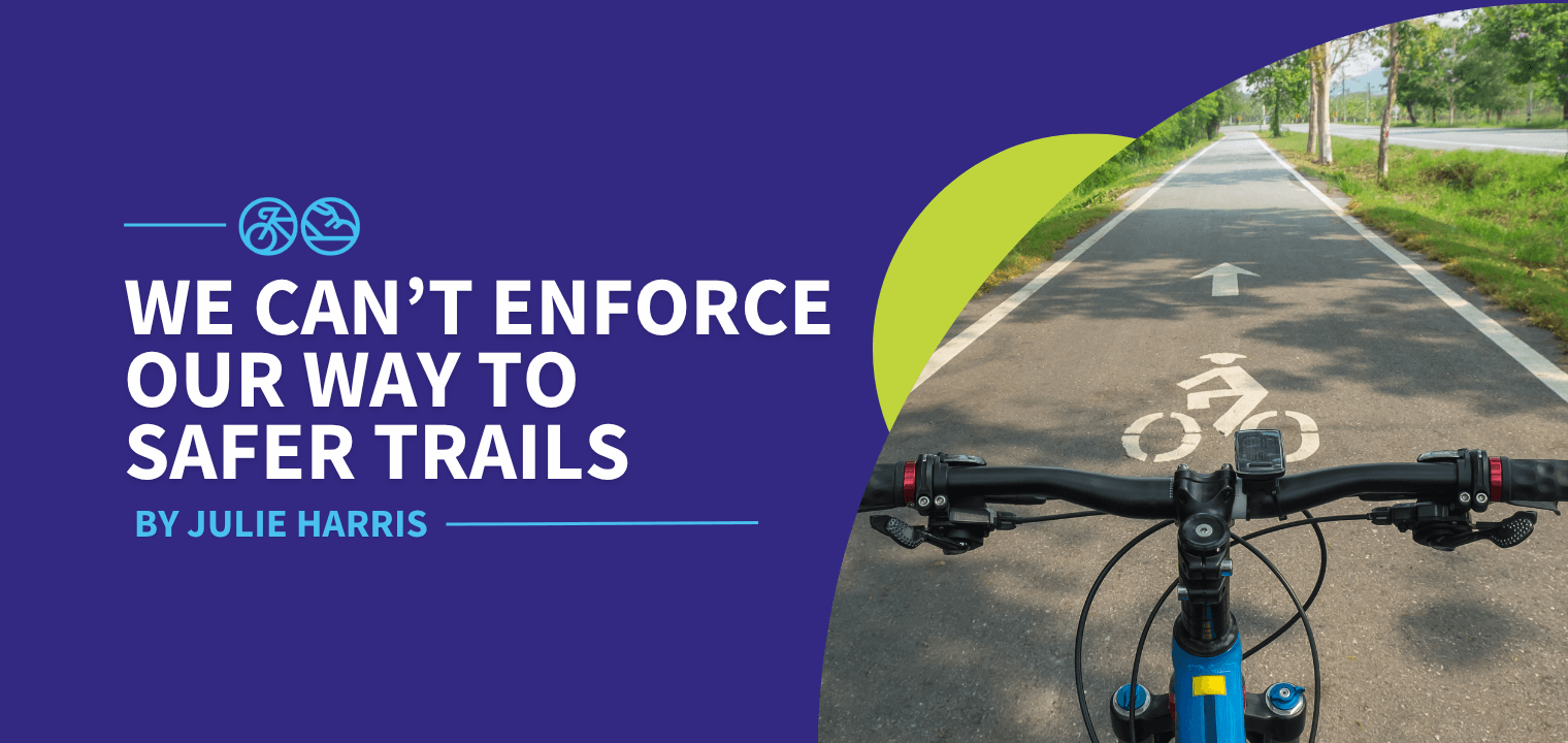 We Can’t Enforce Our Way to Safer Trails