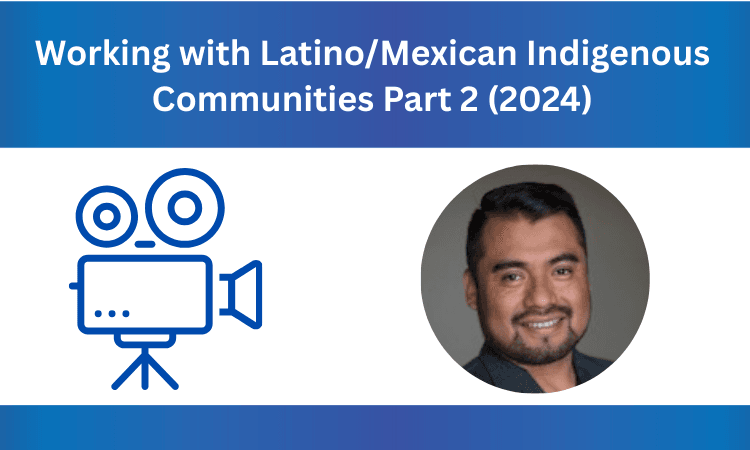 "Working with Latino/Mexican Indigenous Communities" Part 2