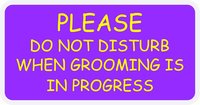Please Do Not Disturb When Grooming Is In Progress