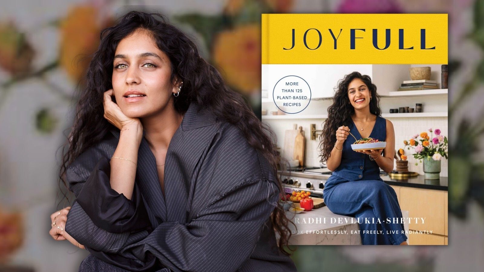 Joyfull: More than 125 plant-based recipes; Radhi Devlukia-Shetty; Cook Effortlessly, Eat Freely; Live Radiantly