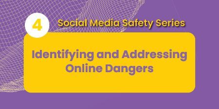 Text on purple and yellow background that reads Social Media Safety Series 4 Identifying and Addressing Online Dangers